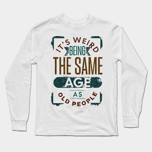 It's Weird Being The Same Age As Old People Retro Funny Long Sleeve T-Shirt by Helen Morgan